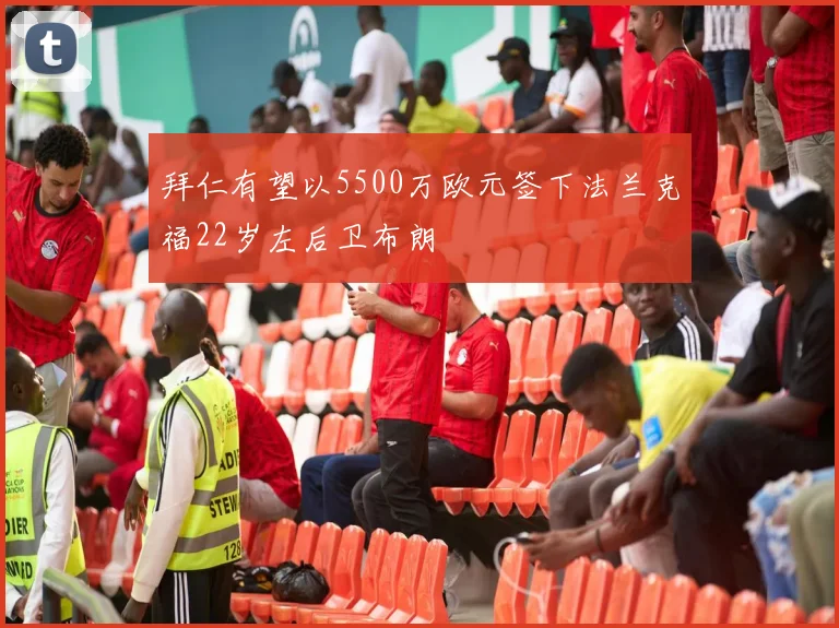 拜仁有望以5500万欧元签下法兰克福22岁左后卫布朗
